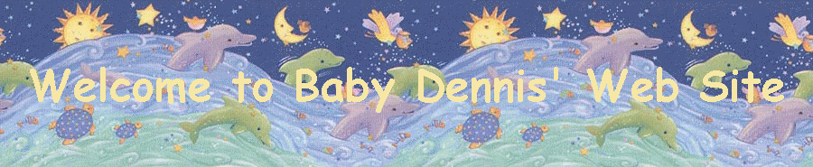 Welcome to Baby Dennis' Web Site